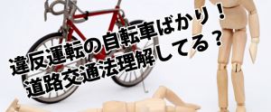 外出すると目を疑う自転車ばかり！道路交通法をどこまで知っている？