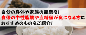 健康を！食後の中性脂肪や血糖値が気になる方におすすめのもの！